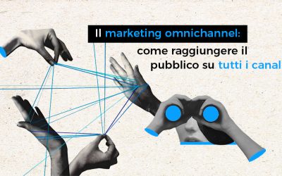 Il marketing omnichannel: come raggiungere il pubblico su tutti i canali.
