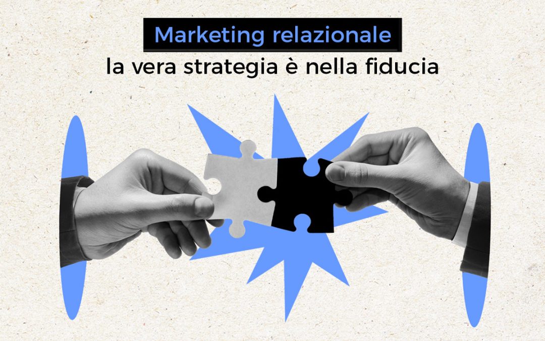 Marketing relazionale: la vera strategia è nella fiducia